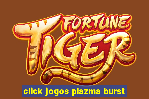 click jogos plazma burst